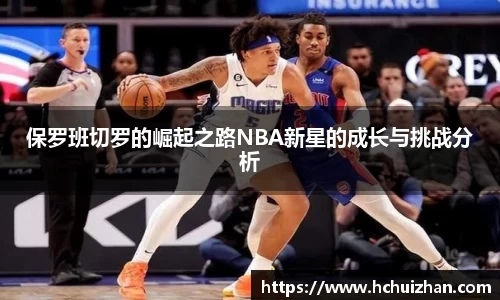 保罗班切罗的崛起之路NBA新星的成长与挑战分析