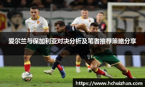 爱尔兰与保加利亚对决分析及笔者推荐策略分享
