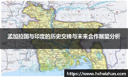 孟加拉国与印度的历史交锋与未来合作展望分析