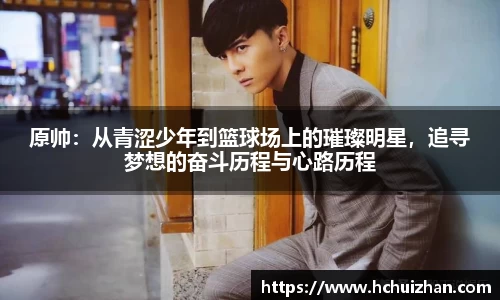 原帅：从青涩少年到篮球场上的璀璨明星，追寻梦想的奋斗历程与心路历程